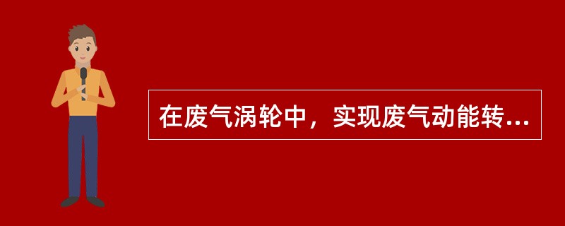 在废气涡轮中，实现废气动能转变为机械能的部件是（）。