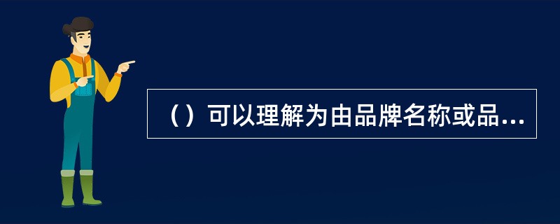 （）可以理解为由品牌名称或品牌标志引起的一系列的联想。