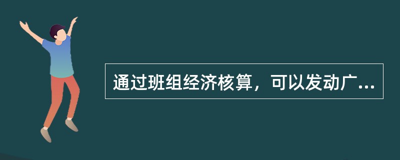 通过班组经济核算，可以发动广大工人进行核算，有利于勤俭办企业和提高企业的（）。