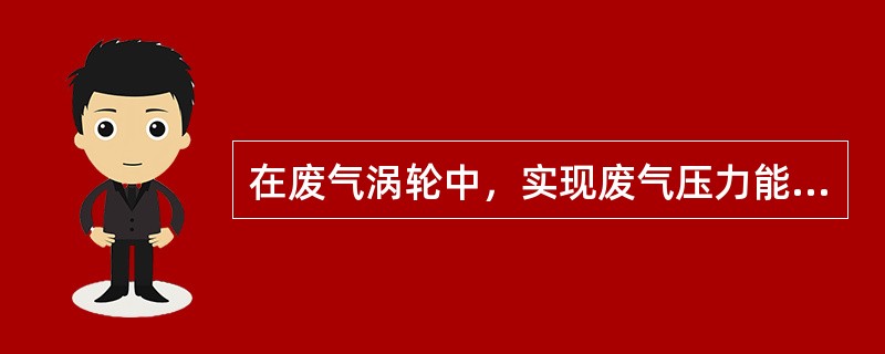 在废气涡轮中，实现废气压力能转变为动能的部件是（）。