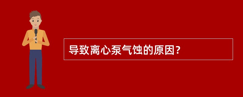 导致离心泵气蚀的原因？