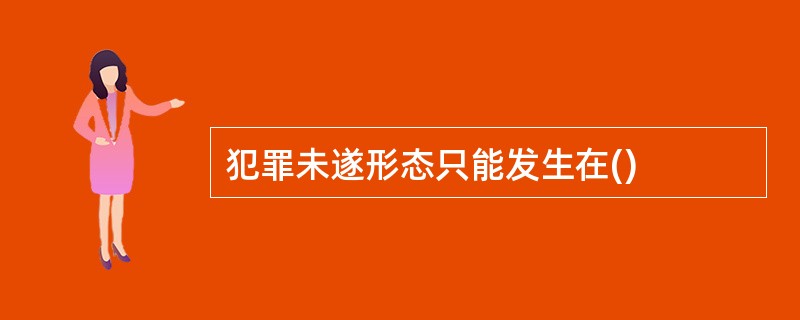 犯罪未遂形态只能发生在()