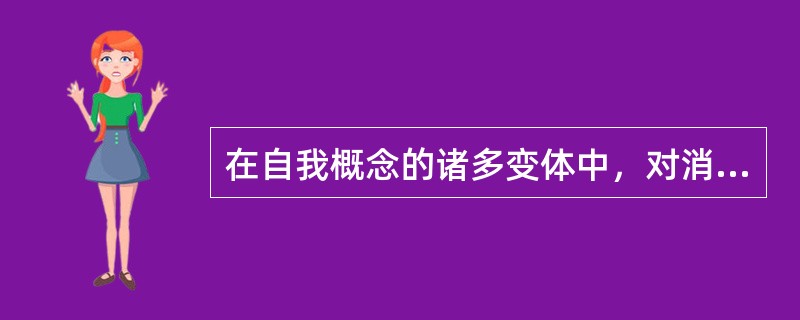 在自我概念的诸多变体中，对消费者行为影响最大的两种形式是（）