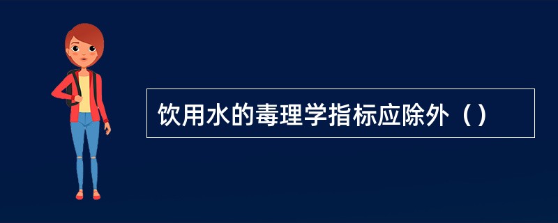 饮用水的毒理学指标应除外（）