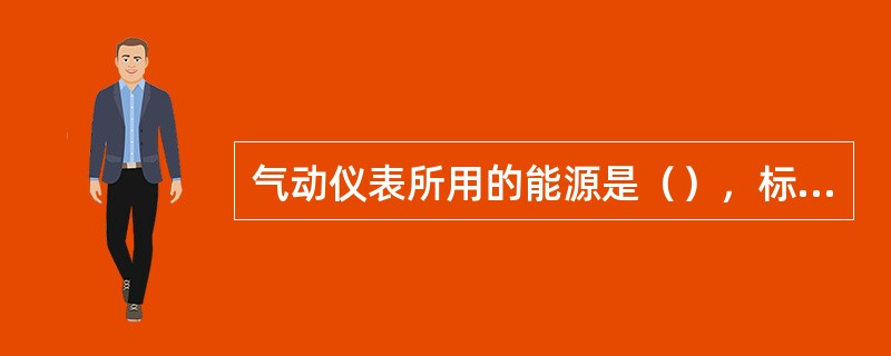 气动仪表所用的能源是（），标准信号是（）。