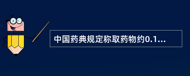 中国药典规定称取药物约0.1g时，应称取药物的重量为（）