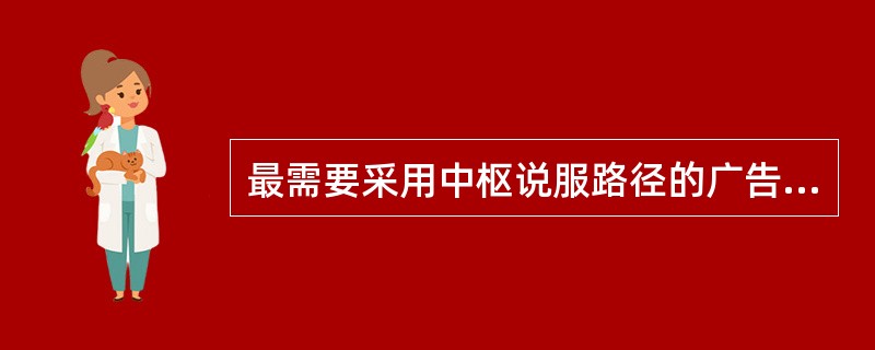 最需要采用中枢说服路径的广告是（）