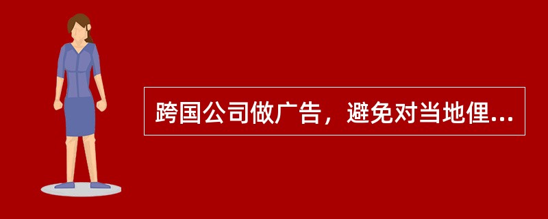 跨国公司做广告，避免对当地俚语或习惯用语翻译错误所用方法是（）
