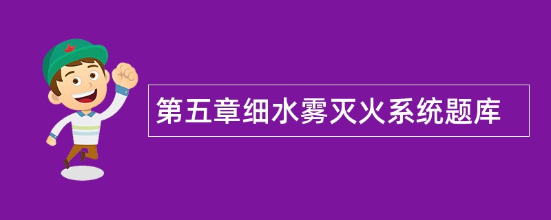 第五章细水雾灭火系统题库