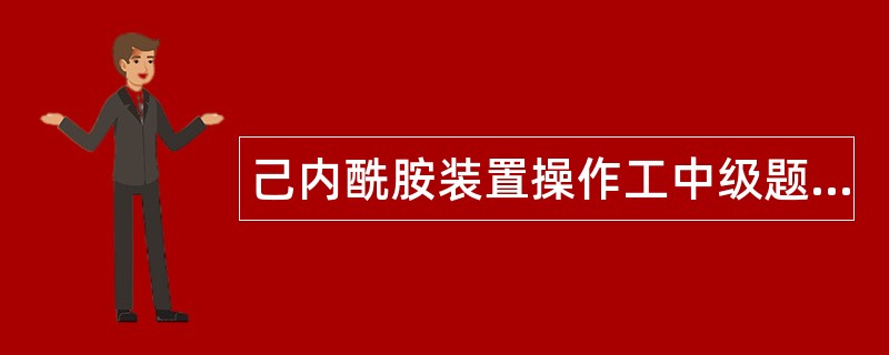 己内酰胺装置操作工中级题库