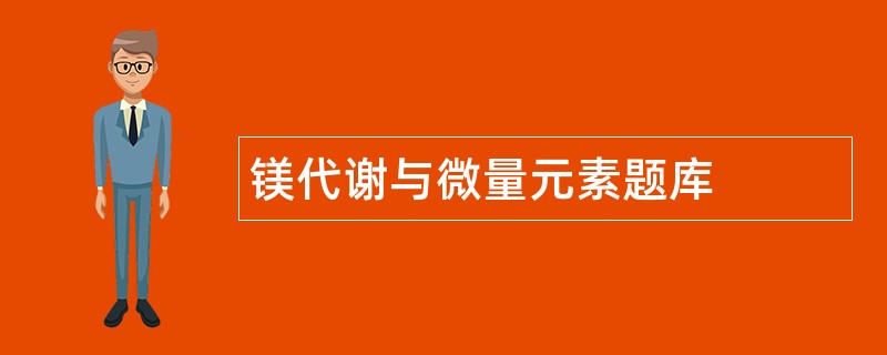 镁代谢与微量元素题库