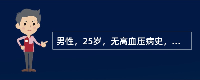 男性，25岁，无高血压病史，运动后首次测血压为150/90mmHg(20/12k