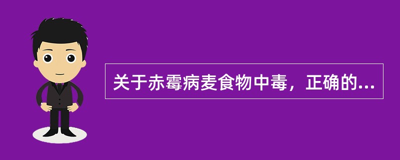 关于赤霉病麦食物中毒，正确的说法是()