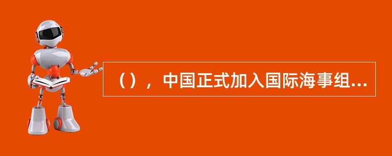 （），中国正式加入国际海事组织。