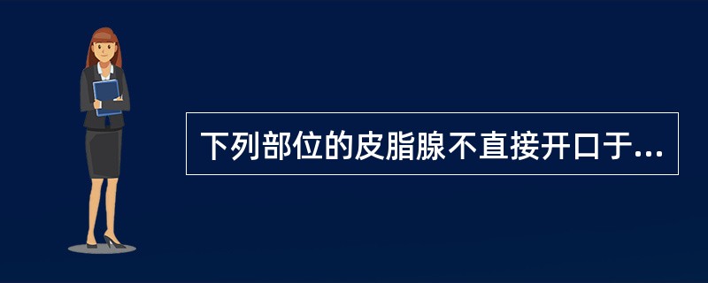 下列部位的皮脂腺不直接开口于皮肤表面的是（）