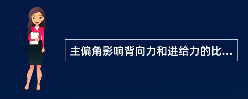 主偏角影响背向力和进给力的比例，主偏角增大时，背向力（）