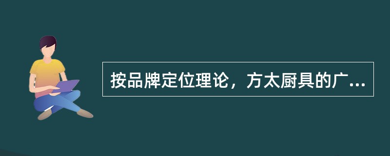 按品牌定位理论，方太厨具的广告语“让家的感觉更好”，品牌定位的侧重点是（）