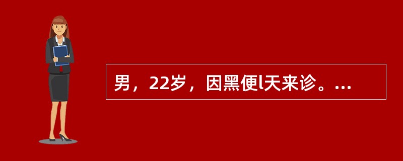 男，22岁，因黑便l天来诊。既往无胃病及肝病史。查体：面色稍苍白，血压l00/6
