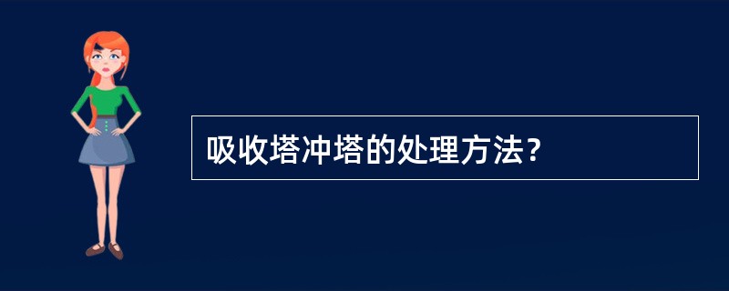 吸收塔冲塔的处理方法？