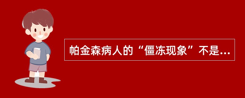 帕金森病人的“僵冻现象”不是一个独立的表现，它依赖于运动迟疑和强直。