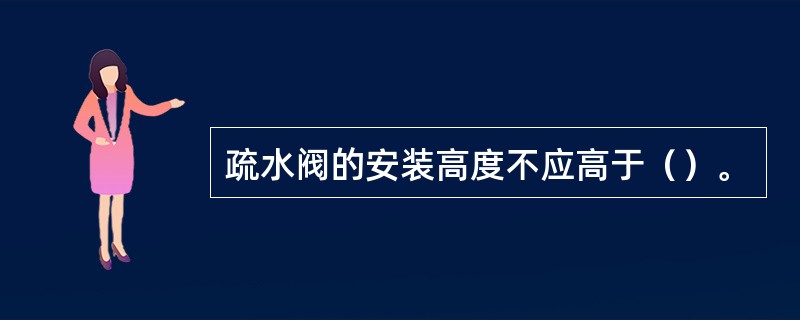 疏水阀的安装高度不应高于（）。