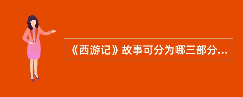 《西游记》故事可分为哪三部分？三部分之间是怎样的关系？