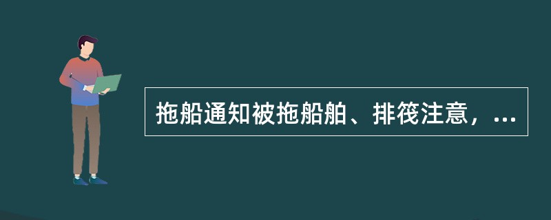 拖船通知被拖船舶、排筏注意，应鸣放（）。