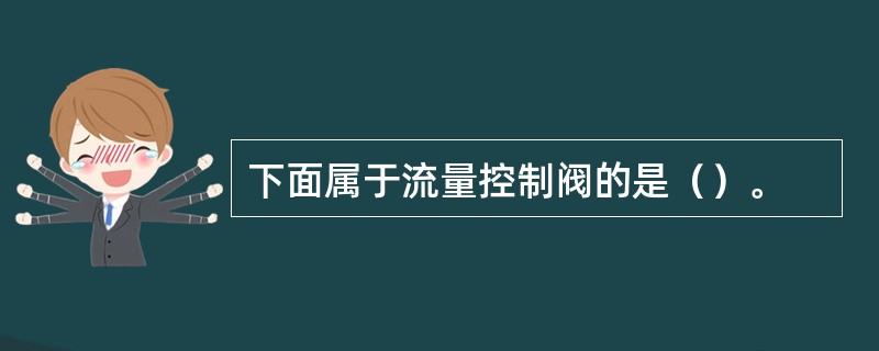 下面属于流量控制阀的是（）。