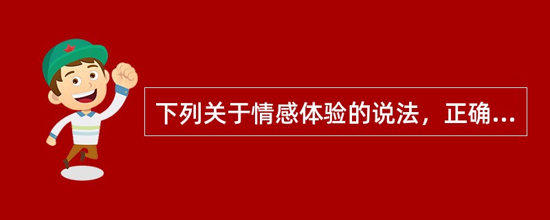 下列关于情感体验的说法，正确的是（）