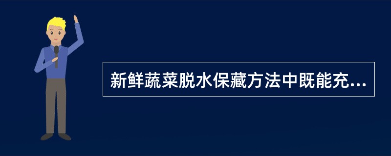 新鲜蔬菜脱水保藏方法中既能充分保存食品中营养成分，又具有复原性好的是（）。