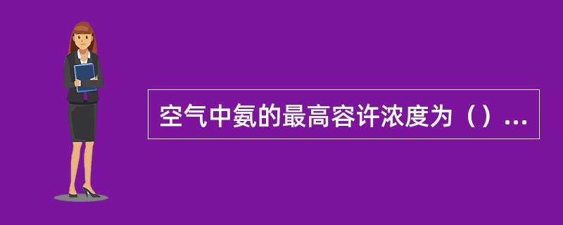 空气中氨的最高容许浓度为（）PPm。