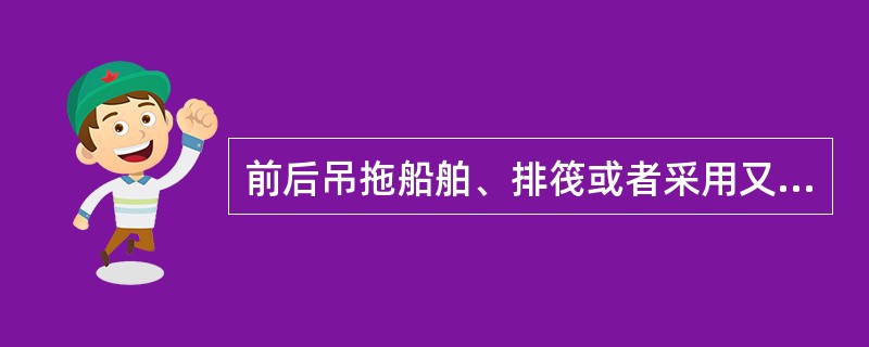 前后吊拖船舶、排筏或者采用又吊拖又顶推的混合队形的船队在航时，在下列哪艘拖船应显