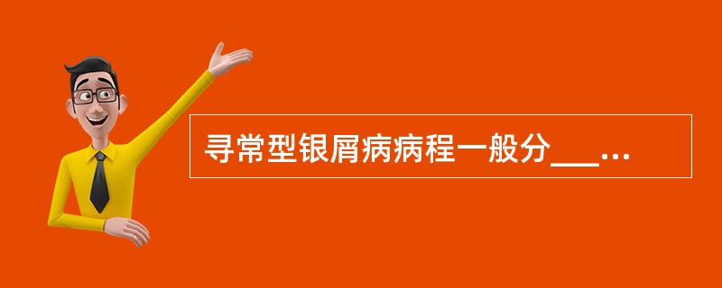 寻常型银屑病病程一般分________、________、________。