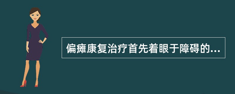 偏瘫康复治疗首先着眼于障碍的恢复其次才是代偿