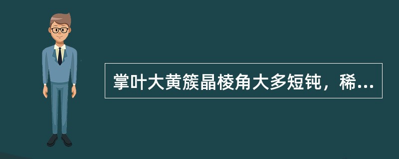 掌叶大黄簇晶棱角大多短钝，稀较长尖；唐古特大黄簇晶棱角大多（）；药用大黄簇晶直径
