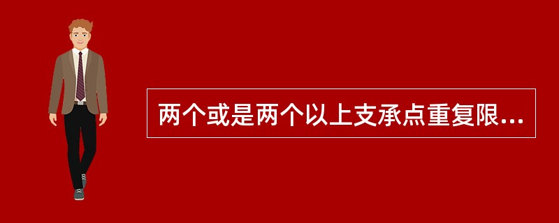 两个或是两个以上支承点重复限制同一个自由度，称为（）