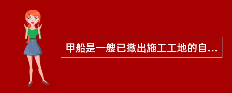 甲船是一艘已撤出施工工地的自航工程船，乙船是一艘大型顶推船队，甲船追越乙船，存在