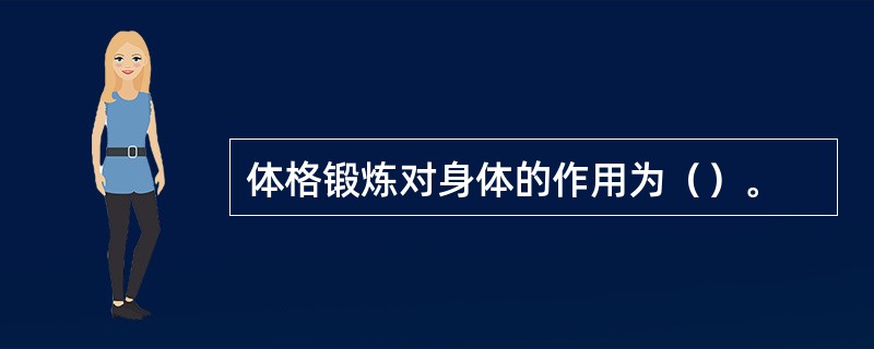 体格锻炼对身体的作用为（）。