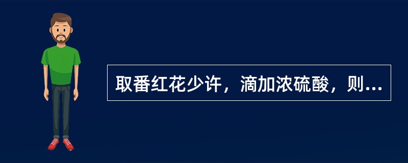 取番红花少许，滴加浓硫酸，则出现深蓝色，渐变为紫色，后变为红棕色是检查（）。