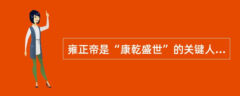 雍正帝是“康乾盛世”的关键人物。