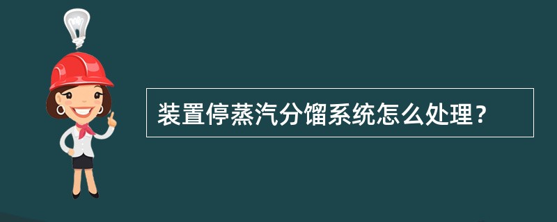 装置停蒸汽分馏系统怎么处理？