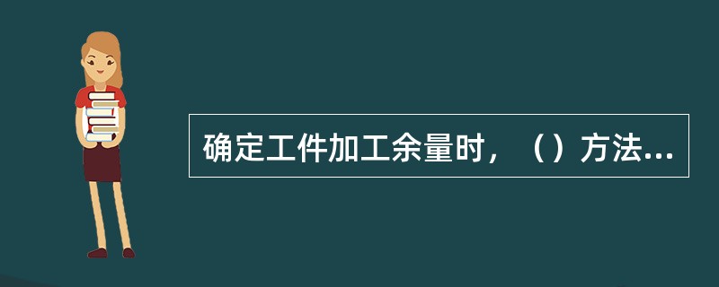 确定工件加工余量时，（）方法比较简便，目前应用较广。