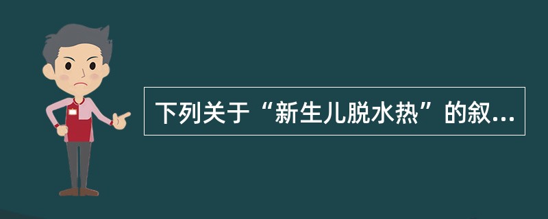 下列关于“新生儿脱水热”的叙述正确的为（）。