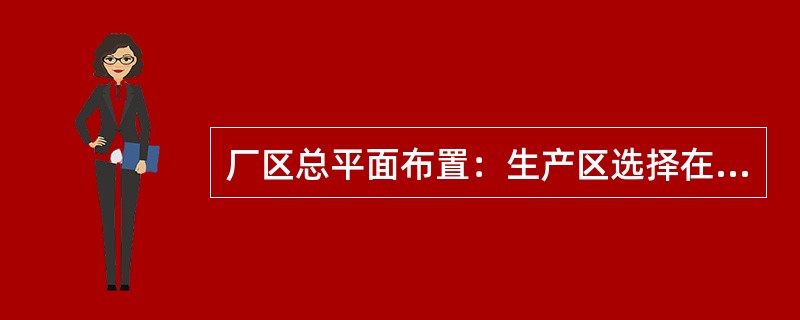 厂区总平面布置：生产区选择在易扩散污染物地段，布置在全年最小风频的（）。非生产区