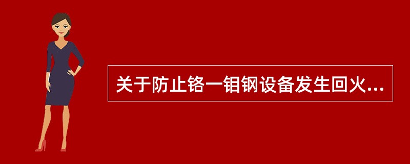 关于防止铬一钼钢设备发生回火脆性破坏的措施，下列说法正确的是（）。