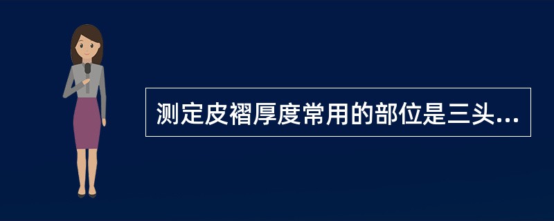 测定皮褶厚度常用的部位是三头肌部、（）腹部。