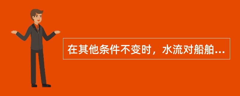 在其他条件不变时，水流对船舶舵效的影响是（）。