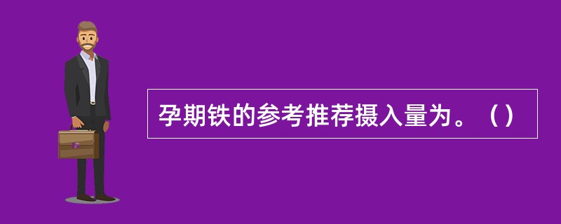 孕期铁的参考推荐摄入量为。（）