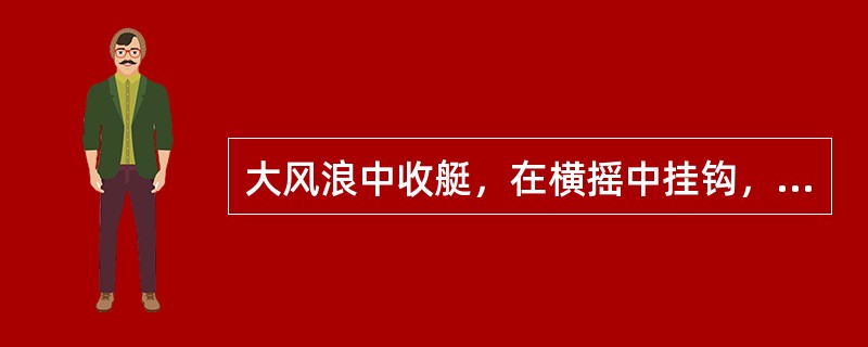 大风浪中收艇，在横摇中挂钩，应在何时迅速前后同时挂钩？（）