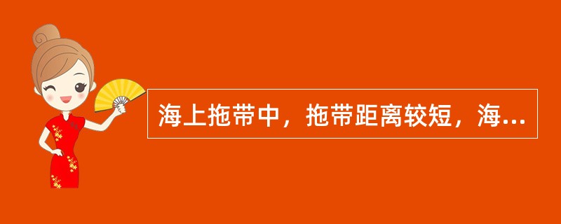 海上拖带中，拖带距离较短，海面平静时，拖缆的安全系数取为：（）